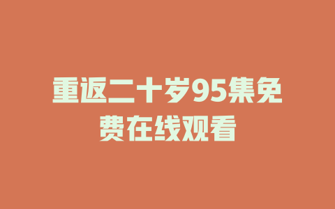 重返二十岁95集免费在线观看