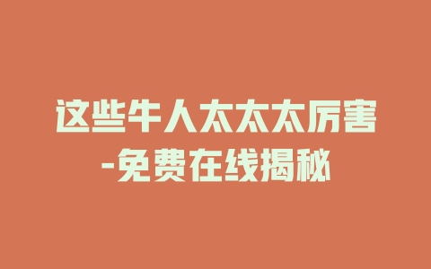 这些牛人太太太厉害-免费在线揭秘