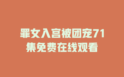 罪女入宫被团宠71集免费在线观看