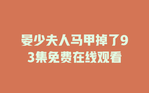 晏少夫人马甲掉了93集免费在线观看