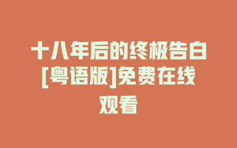 十八年后的终极告白[粤语版]免费在线观看