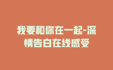 我要和你在一起-深情告白在线感受