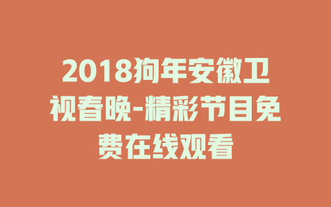 2018狗年安徽卫视春晚-精彩节目免费在线观看