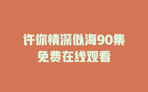 许你情深似海90集免费在线观看