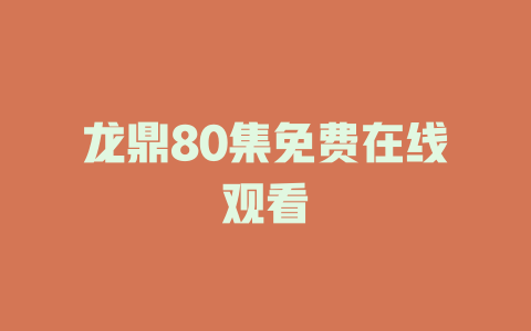 龙鼎80集免费在线观看