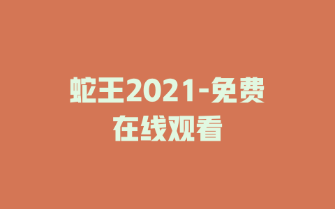 蛇王2021-免费在线观看