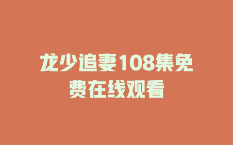 龙少追妻108集免费在线观看