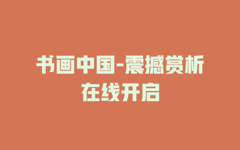 书画中国-震撼赏析在线开启