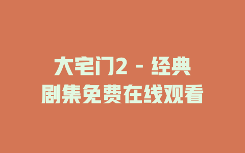 大宅门2 - 经典剧集免费在线观看