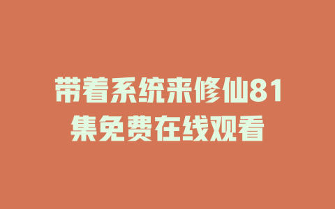 带着系统来修仙81集免费在线观看