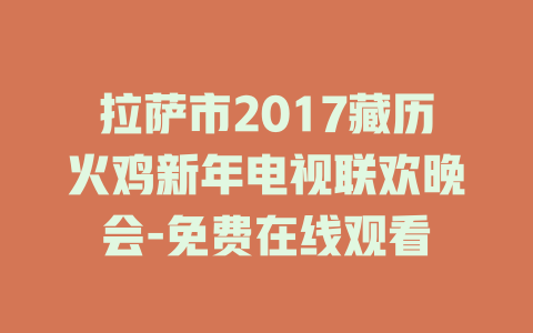 拉萨市2017藏历火鸡新年电视联欢晚会-免费在线观看