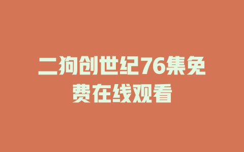 二狗创世纪76集免费在线观看