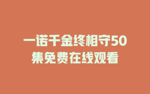 一诺千金终相守50集免费在线观看