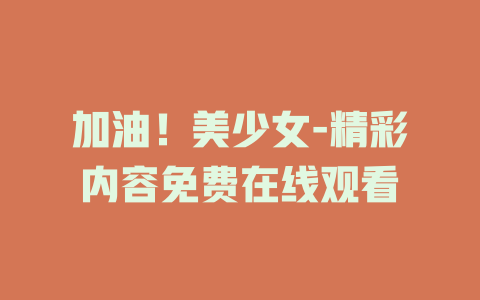 加油！美少女-精彩内容免费在线观看