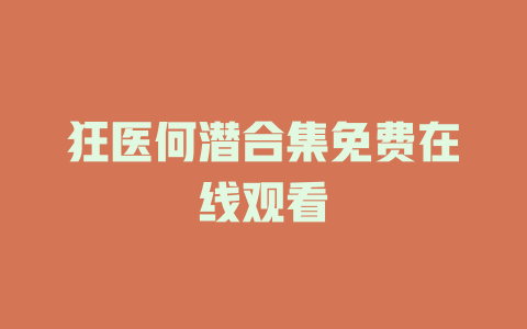狂医何潜合集免费在线观看