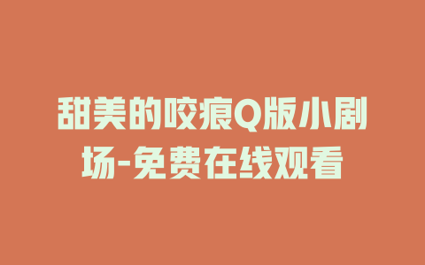 甜美的咬痕Q版小剧场-免费在线观看