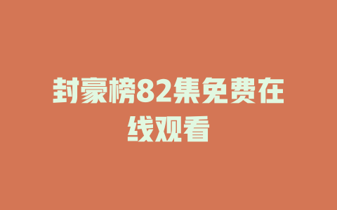 封豪榜82集免费在线观看