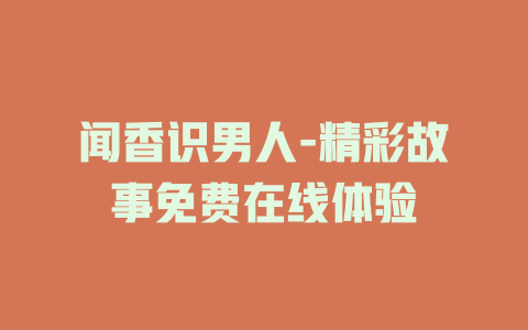 闻香识男人-精彩故事免费在线体验