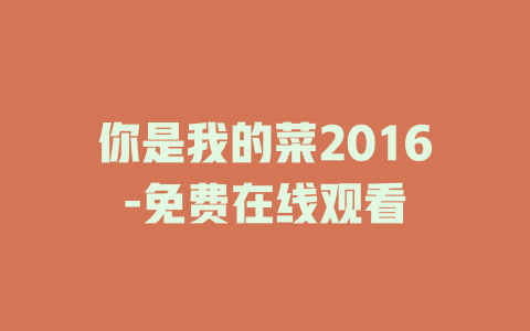 你是我的菜2016-免费在线观看