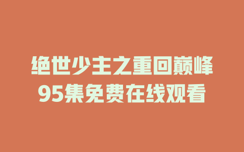 绝世少主之重回巅峰95集免费在线观看
