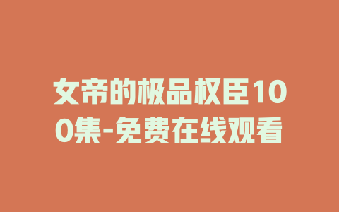 女帝的极品权臣100集-免费在线观看