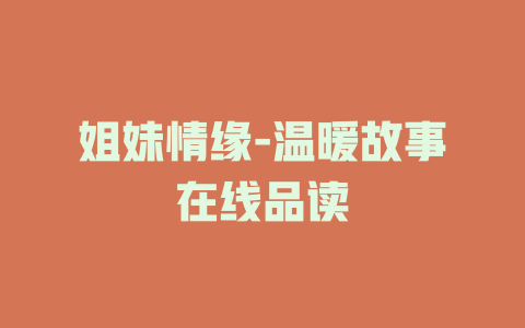 姐妹情缘-温暖故事在线品读