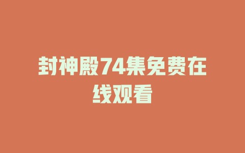 封神殿74集免费在线观看
