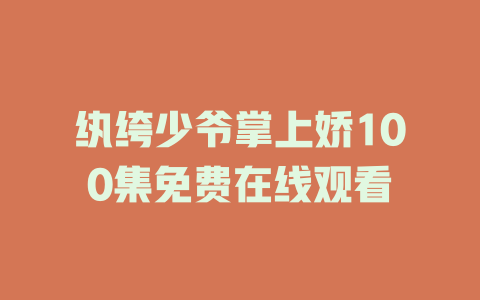 纨绔少爷掌上娇100集免费在线观看