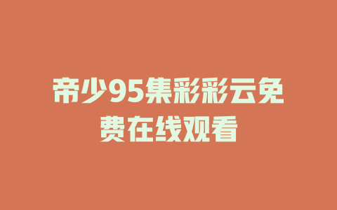 帝少95集彩彩云免费在线观看
