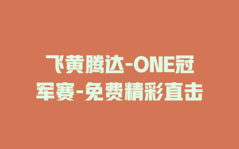 飞黄腾达-ONE冠军赛-免费精彩直击
