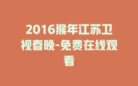 2016猴年江苏卫视春晚-免费在线观看