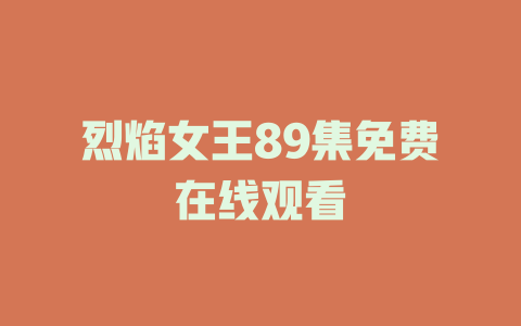 烈焰女王89集免费在线观看