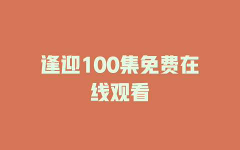 逢迎100集免费在线观看