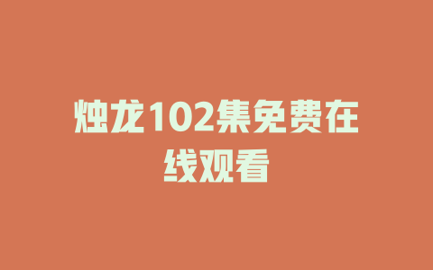 烛龙102集免费在线观看