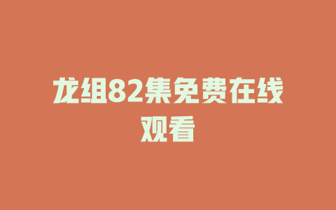龙组82集免费在线观看