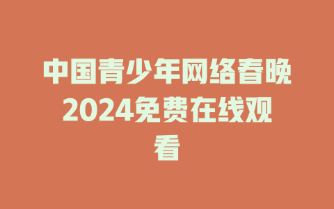中国青少年网络春晚2024免费在线观看