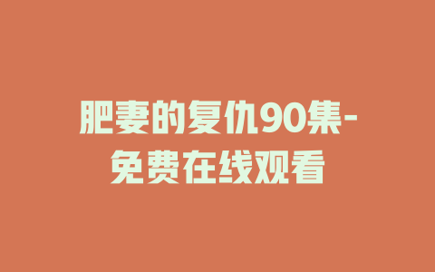 肥妻的复仇90集-免费在线观看
