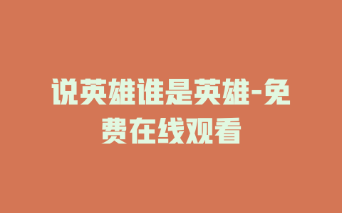 说英雄谁是英雄-免费在线观看