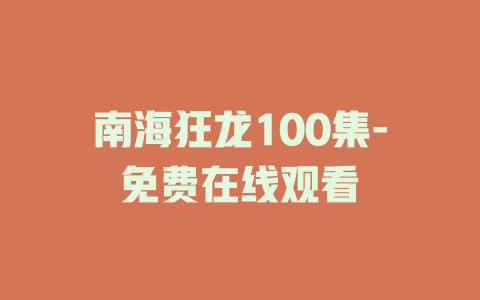 南海狂龙100集-免费在线观看
