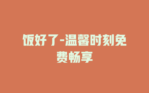 饭好了-温馨时刻免费畅享