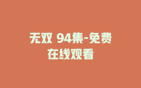 无双 94集-免费在线观看