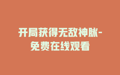 开局获得无敌神脉-免费在线观看