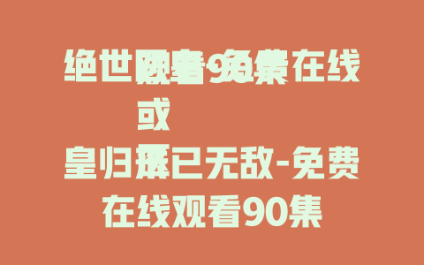 绝世医皇-免费在线观看90集
或
医皇归来已无敌-免费在线观看90集
