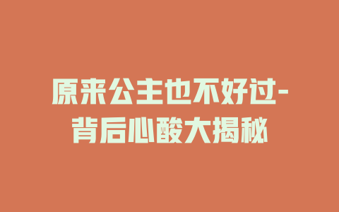 原来公主也不好过-背后心酸大揭秘