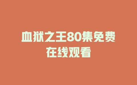血狱之王80集免费在线观看