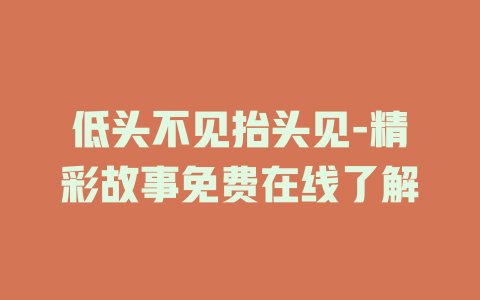 低头不见抬头见-精彩故事免费在线了解
