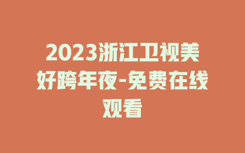 2023浙江卫视美好跨年夜-免费在线观看