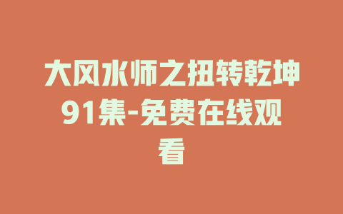 大风水师之扭转乾坤91集-免费在线观看