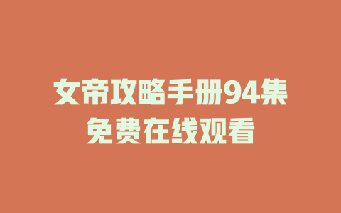 女帝攻略手册94集免费在线观看