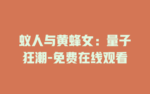 蚁人与黄蜂女：量子狂潮-免费在线观看